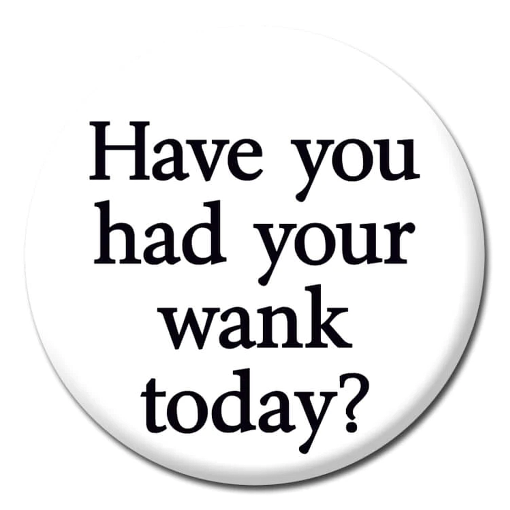 DM HAVE YOU HAD YOU´RE WANK BADGE